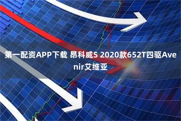 第一配资APP下载 昂科威S 2020款652T四驱Avenir艾维亚