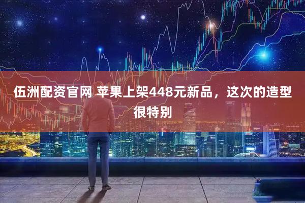 伍洲配资官网 苹果上架448元新品，这次的造型很特别